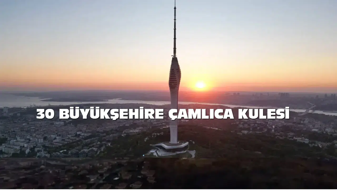Çamlıca Kulesi Projesi, 30 Büyük Şehirde Hayata Geçiyor!