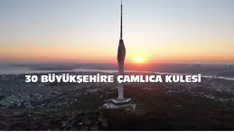 Çamlıca Kulesi Projesi, 30 Büyük Şehirde Hayata Geçiyor!
