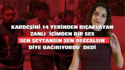 Kız Kardeşini 14 Yerinden Bıçakladı: ''İçimden bir ses 'Sen şeytansın, sen deccalsin' diye bağırıyordu'' dedi.