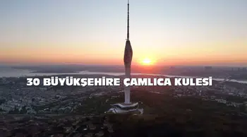 Çamlıca Kulesi Projesi, 30 Büyük Şehirde Hayata Geçiyor!