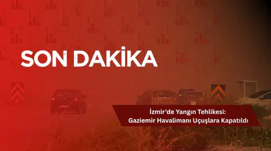 İzmir'de Yangın Tehlikesi: Gaziemir Havalimanı Uçuşlara Kapatıldı