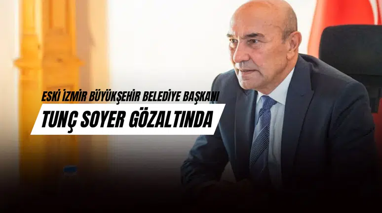 İzmir’de Yolsuzluk Soruşturması: Eski Başkan Tunç Soyer Gözaltında