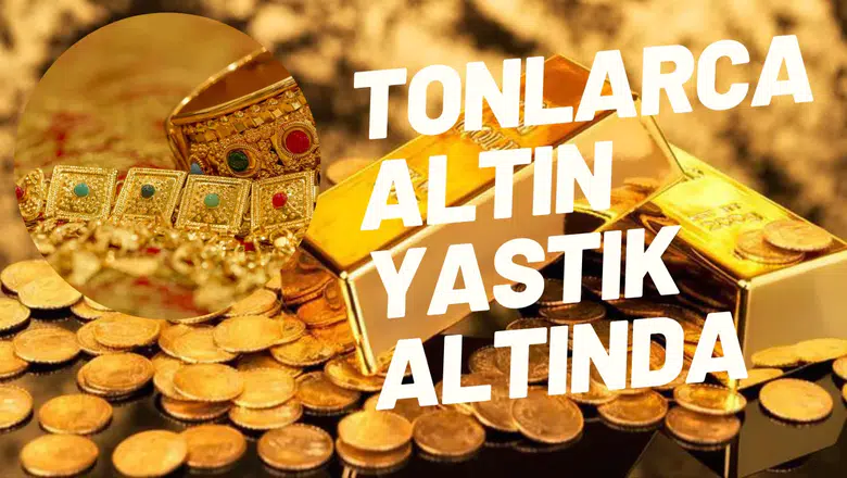 Türkiye'nin Yastık Altında Saklı Altın Varlığı 500 Milyar Doları Buluyor!